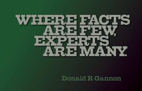 Donald R Gannon said Where facts are few, experts are many.